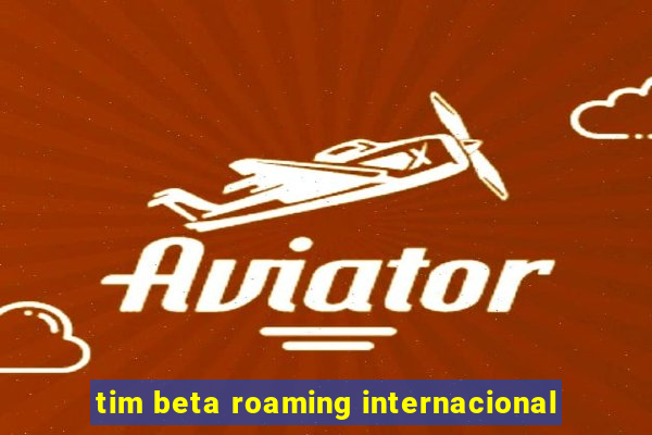 tim beta roaming internacional